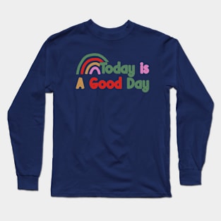 Today is a good day Long Sleeve T-Shirt